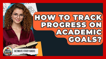 How To Track Progress On Academic Goals? - Ultimate Study Hacks
