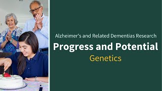 Progress and Potential: Alzheimer's and Related Dementias Research — Genetics Update
