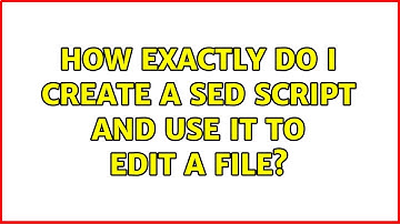 Unix & Linux: How exactly do I create a sed script and use it to edit a file? (4 Solutions!!)