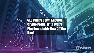 SEC Winds Down Another Crypto Probe, With Web3 Firm Immutable Now