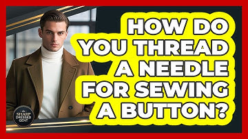 How Do You Thread A Needle For Sewing A Button?