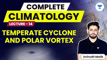 Complete Climatology | L14 | Temperate Cyclone and Polar Vortex | UPSC 2024 | Anirudh Malik