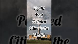 Global Pollution Alert: Top 10 Most Polluted Cities