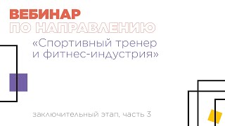 Вебинар по направлению «Спортивный тренер и фитнес-индустрия», часть 3