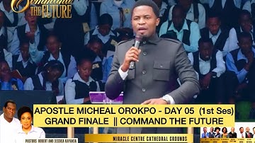 APOSTLE MICHEAL OROKPO: Grand Finale 1st Session at Command the Future - Day 05 | Robert Kayanja