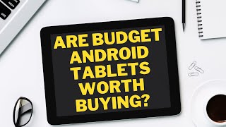 Are Budget Android Tablets Worth Buying