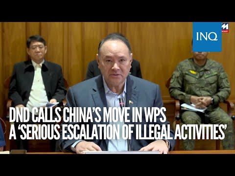 DND calls China’s move in WPS a ‘serious escalation of illegal activities’