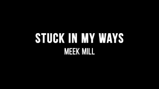 Meek Mill - Stuck In My Ways (Lyrics)