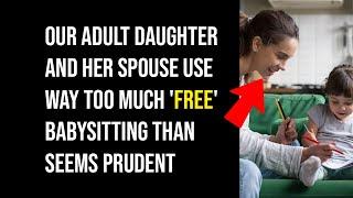 Our adult daughter and her spouse use way too much 'free' babysitting than seems prudent