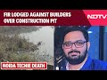 Noida Techie Death | Noida Techie Death: FIR Lodged Against Builders Over Construction Pit