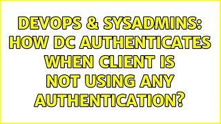 Celebrity DevOps & SysAdmins: How DC authenticates when Client is not using any authentication? Wealth
