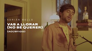 Vignette de la vidéo "Adrián Bello - Vas A Llorar (No Sé Querer) | Acústico en casa de Diego"
