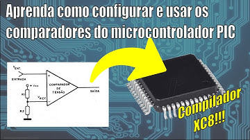Aprenda a configurar e usar os comparadores do microcontrolador PIC