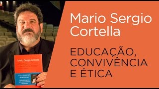 Mario Sergio Cortella - Educação, Convivência e Ética