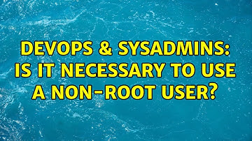 DevOps & SysAdmins: Is it necessary to use a non-root user? (2 Solutions!!)
