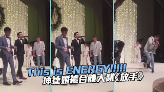 This is ENERGY!!!!!　坤達婚禮合體大跳《放手》