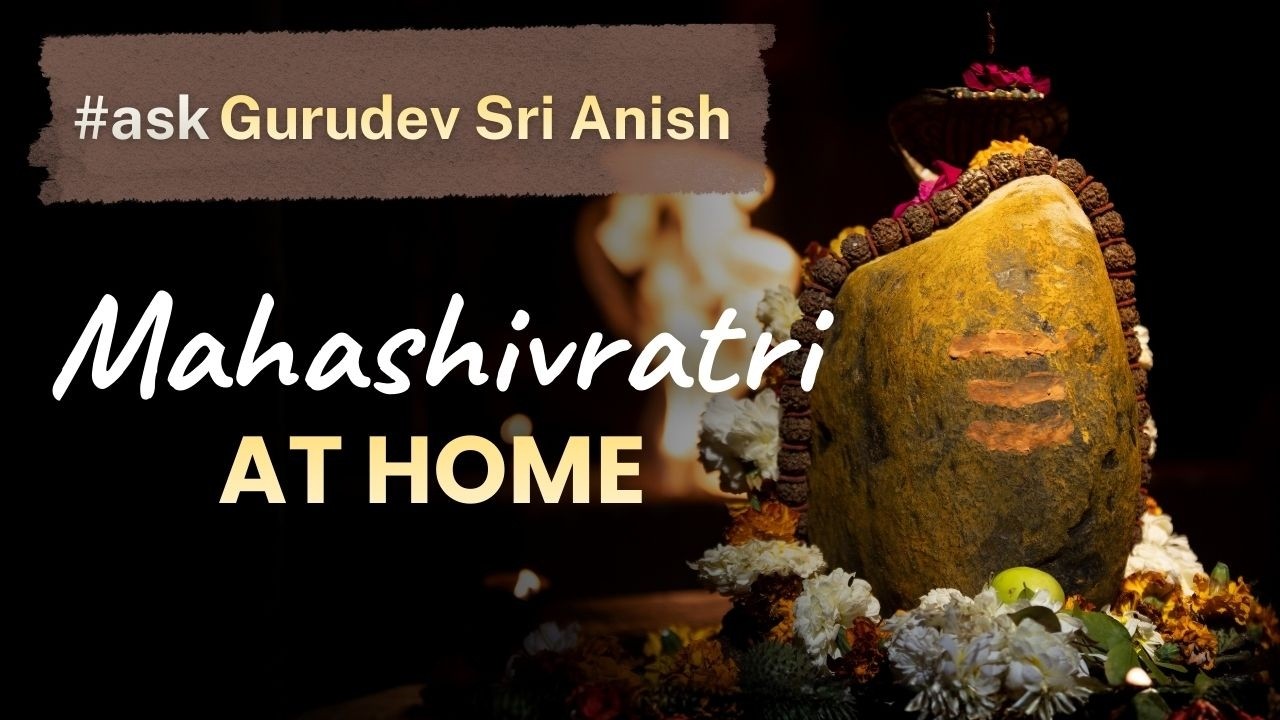 How to Observe Mahashivratri at Home: A Guide to Inner Stillness | Ask Gurudev Sri Anish