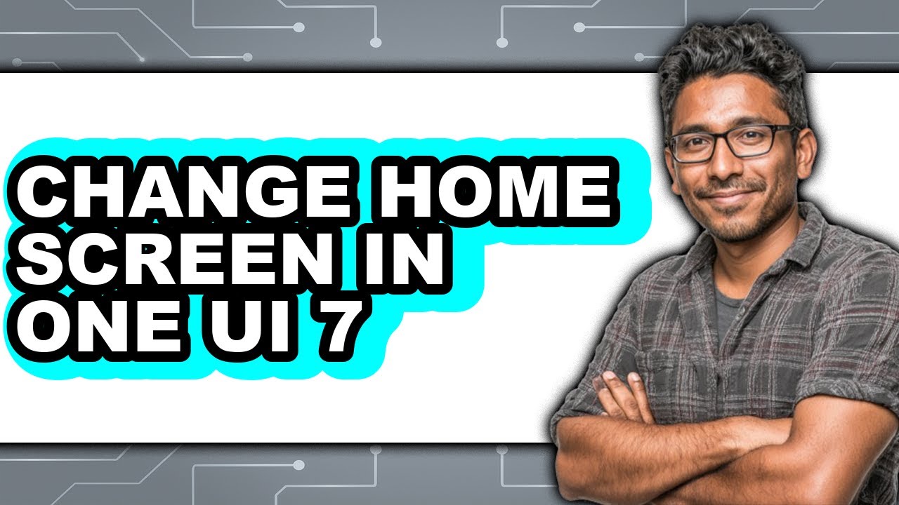 How to Change Home Screen in One Ui 7 (full Guide)