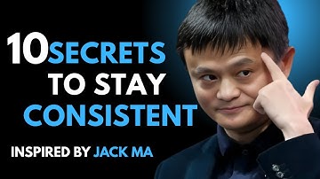 CONSISTENCY IS THE KEY TO SUCCESS LEARN THESE 10 SECRETS | JACK MA