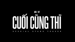 Jack - J97 | Cuối Cùng Thì | Special Stage Teaser