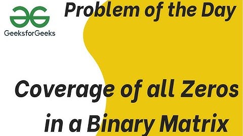 Coverage of all Zeros in a Binary Matrix | 26-06-24 | GFG Problem of the day| #coding #gfgpotd #gfg