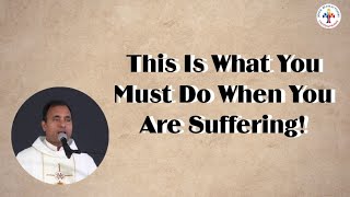 This Is What You Must Do When You Are Suffering! - Fr Joseph Edattu VC