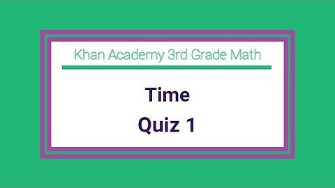 Khan Academy / 3rd Grade Math / Time / Quiz 1