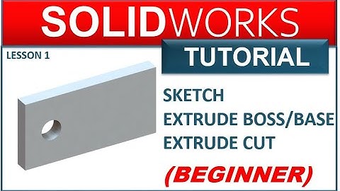 SOLIDWORKS TUTORIAL LESSON 1 SKETCH EXTRUDE BOSS/BASE EXTRUDE CUT