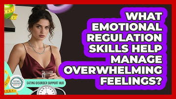 What Emotional Regulation Skills Help Manage Overwhelming Feelings? - Eating Disorder Support Hub