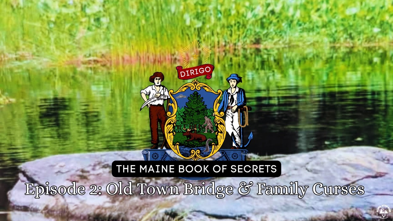 The Maine Book of Secrets Episode 2: Old Town Bridge & Family Curses