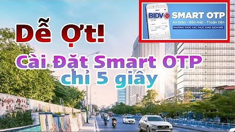 Hướng dẫn sử dụng bidv smart otp năm 2024