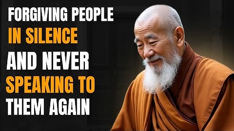 Forgiving People In Silence And Never Speaking To Them Again - Zen Wisdom