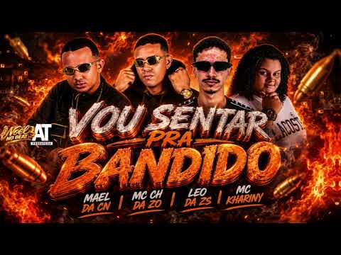 VOU SENTAR PRA BANDIDO - MC CH da Z.O, Leo da ZS, Mael da CN, MC Khariny