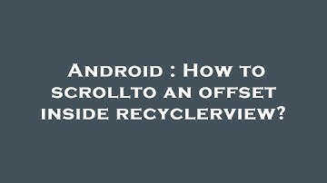 Android : How to scrollto an offset inside recyclerview?