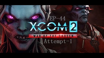 XCom2 EP-44 (Attempt-1)