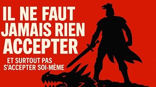 Il Ne Faut Jamais Rien Accepter Et Surtout Ne Pas Saccepter Soi-Même