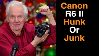 Canon R6 II - Hunk OR Junk???