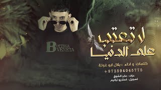 ليش تكبرتو -  لا تعتب على الدنيا - بلال أبو غولة (حصريآ2023)