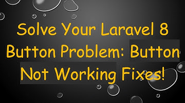 Solve Your Laravel 8 Button Problem: Button Not Working Fixes!