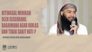 DITINGGAL MENIKAH !! BAGAIMANA AGAR IKHLAS DAN TIDAK SAKIT HATI ? | USTADZ SYAFIQ RIZA BASALAMAH