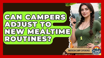 Can Campers Adjust To New Mealtime Routines? - American Camp Experience
