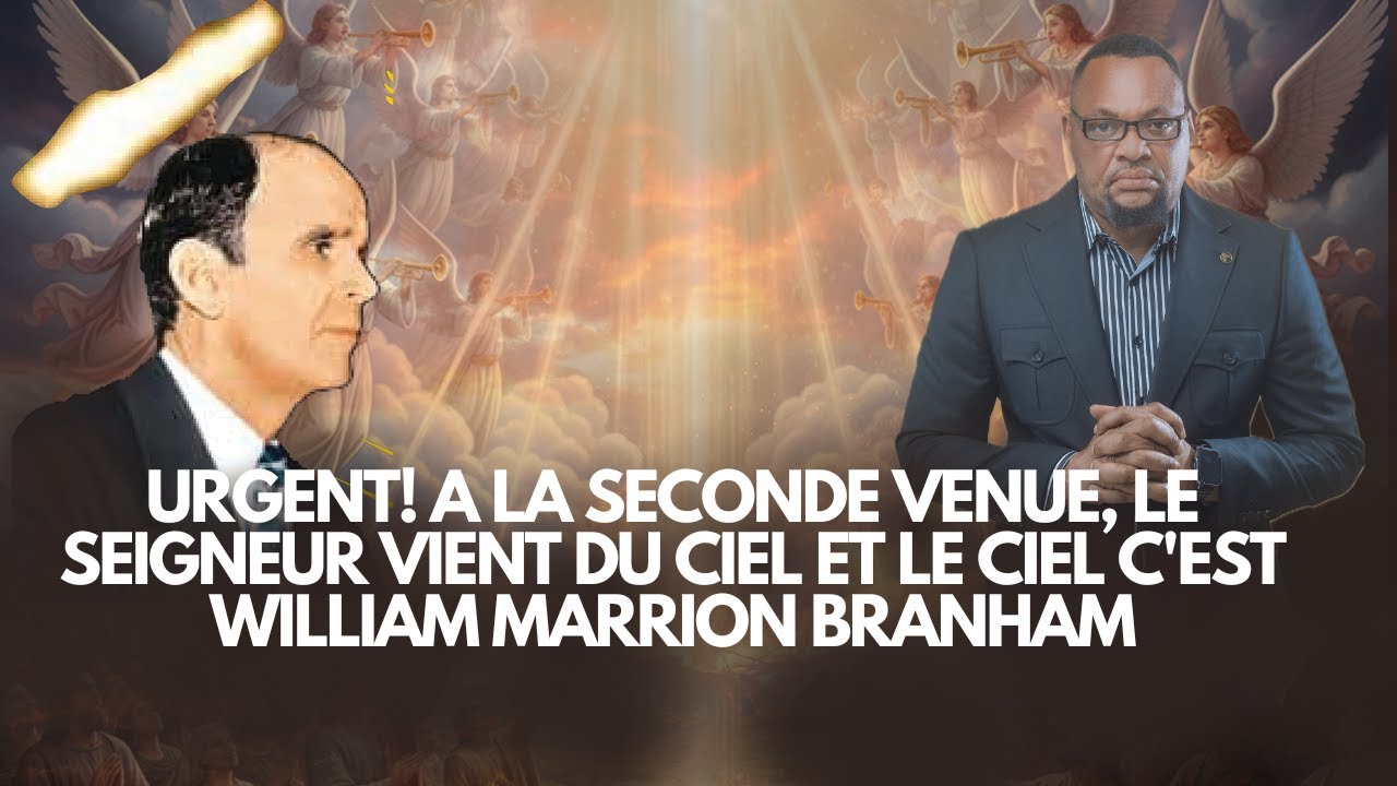 URGENT! A LA SECONDE VENUE, LE SEIGNEUR VIENT DU CIEL ET LE CIEL C'EST WILLIAM MARRION BRANHAM