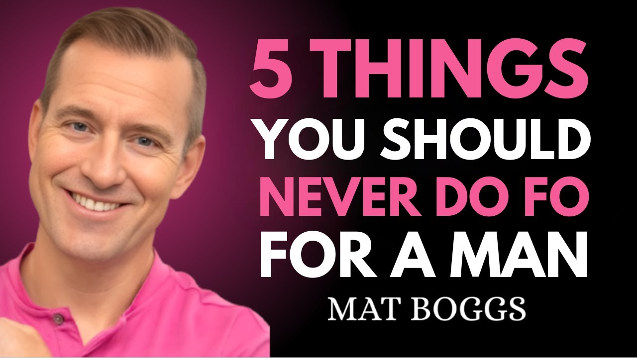 5 Things You Should Never Do For A Man 🚫💔 | Dating Advice by Mat Boggs ...