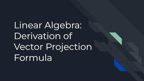 Linear Algebra: Derivation of Vector Projection Formula