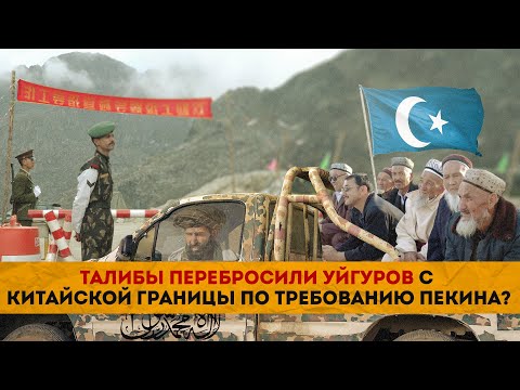 Талибы перебросили уйгуров с китайской границы по требованию Пекина?