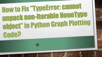 How to Fix "TypeError: cannot unpack non-iterable NoneType object" in Python Graph Plotting Code?