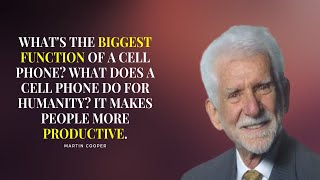 Famous Quotes -- Martin Cooper Life Quotes Worth Listening To!