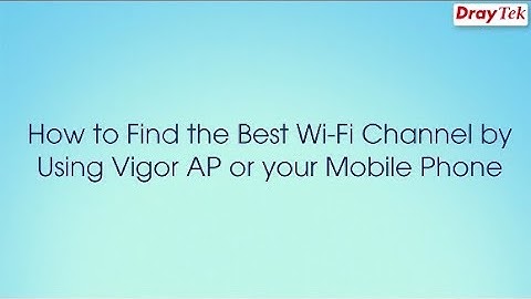 How to Find the Best Wi-Fi Channel by Using Vigor AP or your Mobile Phone