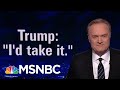 Donald Trump Says He’d Take Dirt On Opponent From Foreign Government | The Last Word | MSNBC