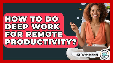 How To Do Deep Work For Remote Productivity? - Guide To Work From Home